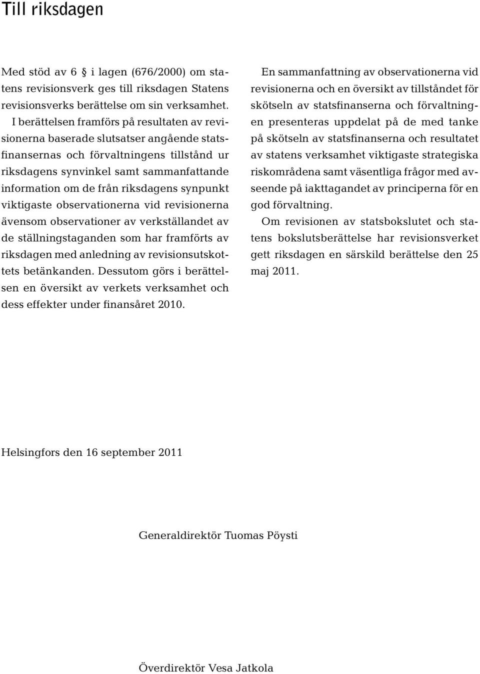 riksdagens synpunkt viktigaste observationerna vid revisionerna ävensom observationer av verkställandet av de ställningstaganden som har framförts av riksdagen med anledning av revisionsutskottets