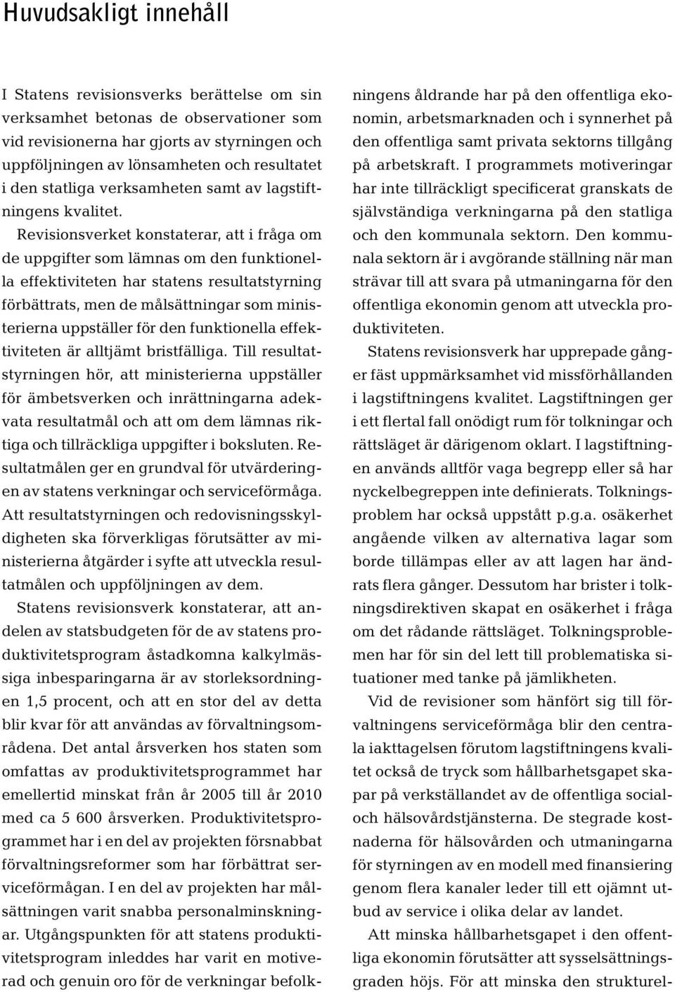 Revisionsverket konstaterar, att i fråga om de uppgifter som lämnas om den funktionella effektiviteten har statens resultatstyrning förbättrats, men de målsättningar som ministerierna uppställer för