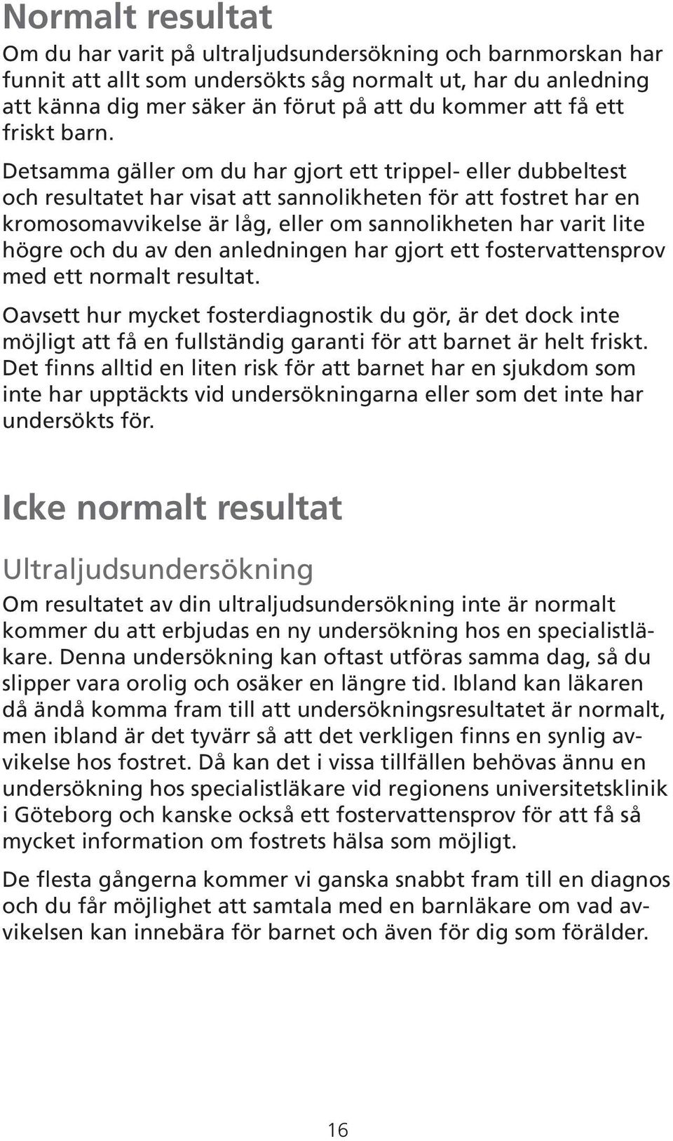 Detsamma gäller om du har gjort ett trippel- eller dubbeltest och resultatet har visat att sannolikheten för att fostret har en kromosomavvikelse är låg, eller om sannolikheten har varit lite högre