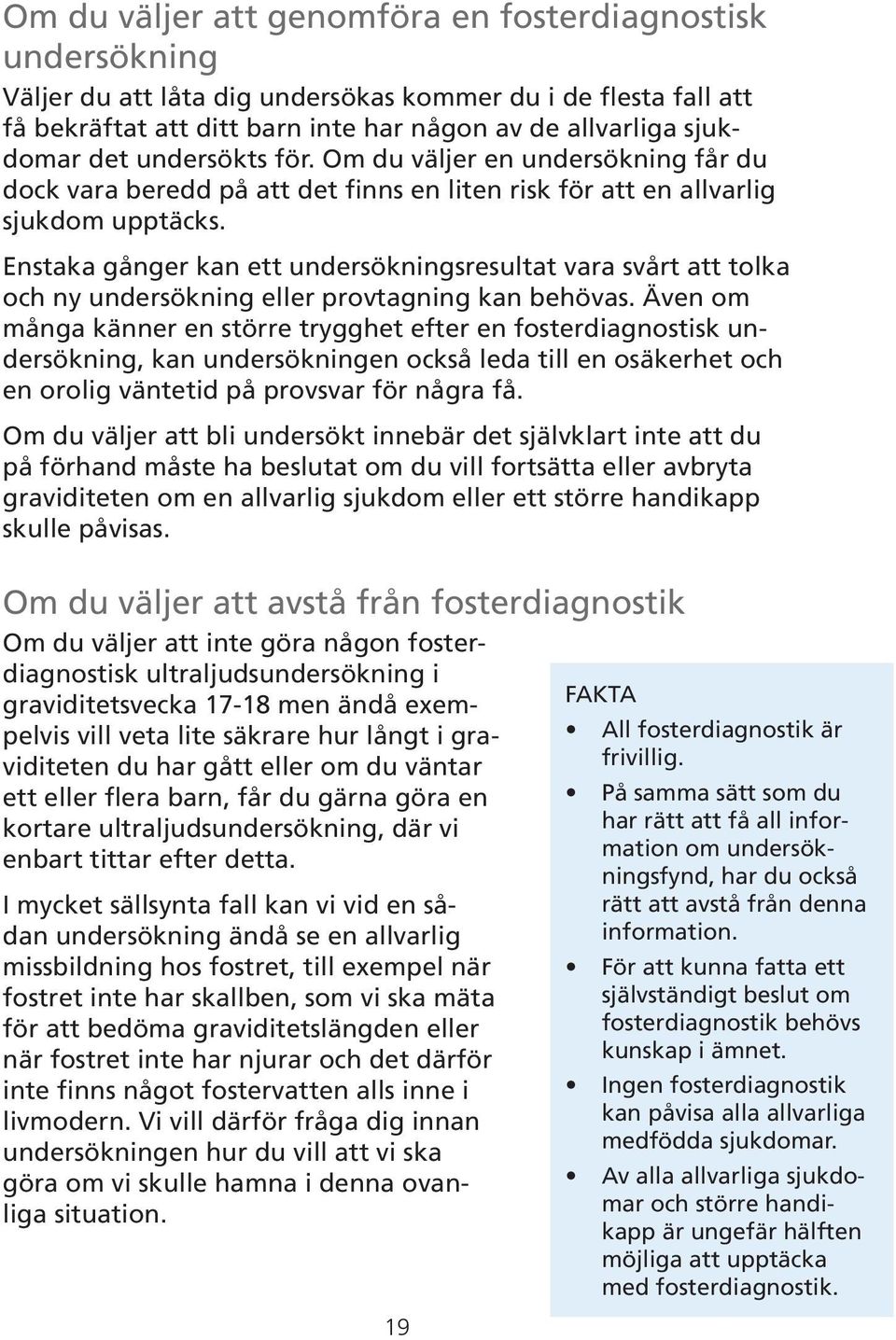 Enstaka gånger kan ett undersökningsresultat vara svårt att tolka och ny undersökning eller provtagning kan behövas.