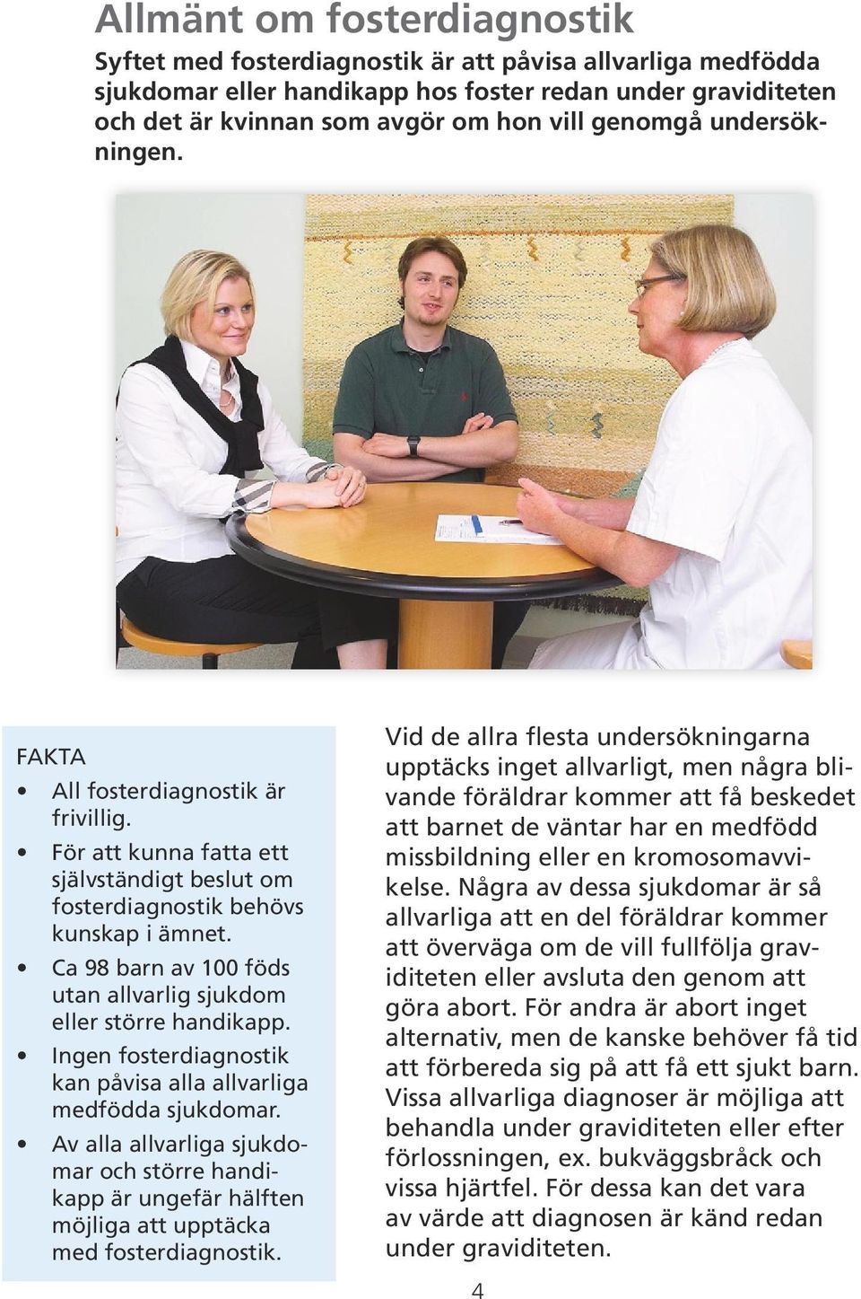 Ca 98 barn av 100 föds utan allvarlig sjukdom eller större handikapp. Ingen fosterdiagnostik kan påvisa alla allvarliga medfödda sjukdomar.