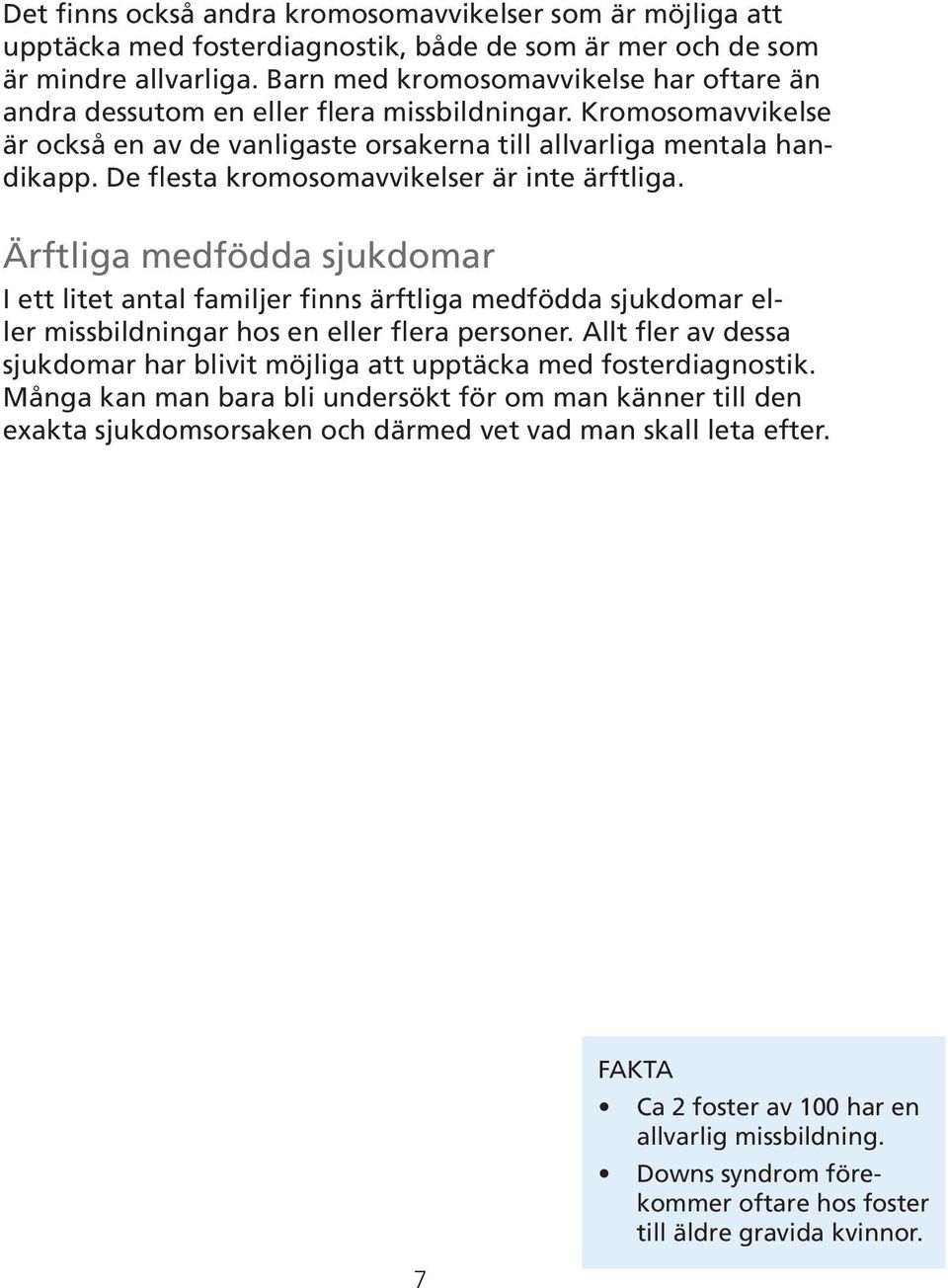 De flesta kromosomavvikelser är inte ärftliga. Ärftliga medfödda sjukdomar I ett litet antal familjer finns ärftliga medfödda sjukdomar eller missbildningar hos en eller flera personer.