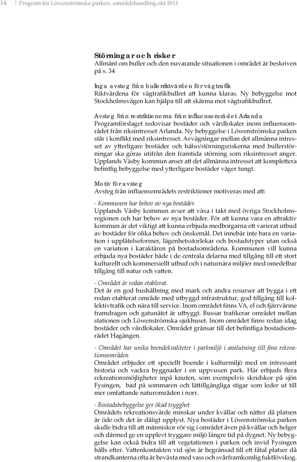 Avsteg från restriktionerna från infl uensområdet Arlanda Programförslaget redovisar bostäder och vårdlokaler inom influensområdet från riksintresset Arlanda.