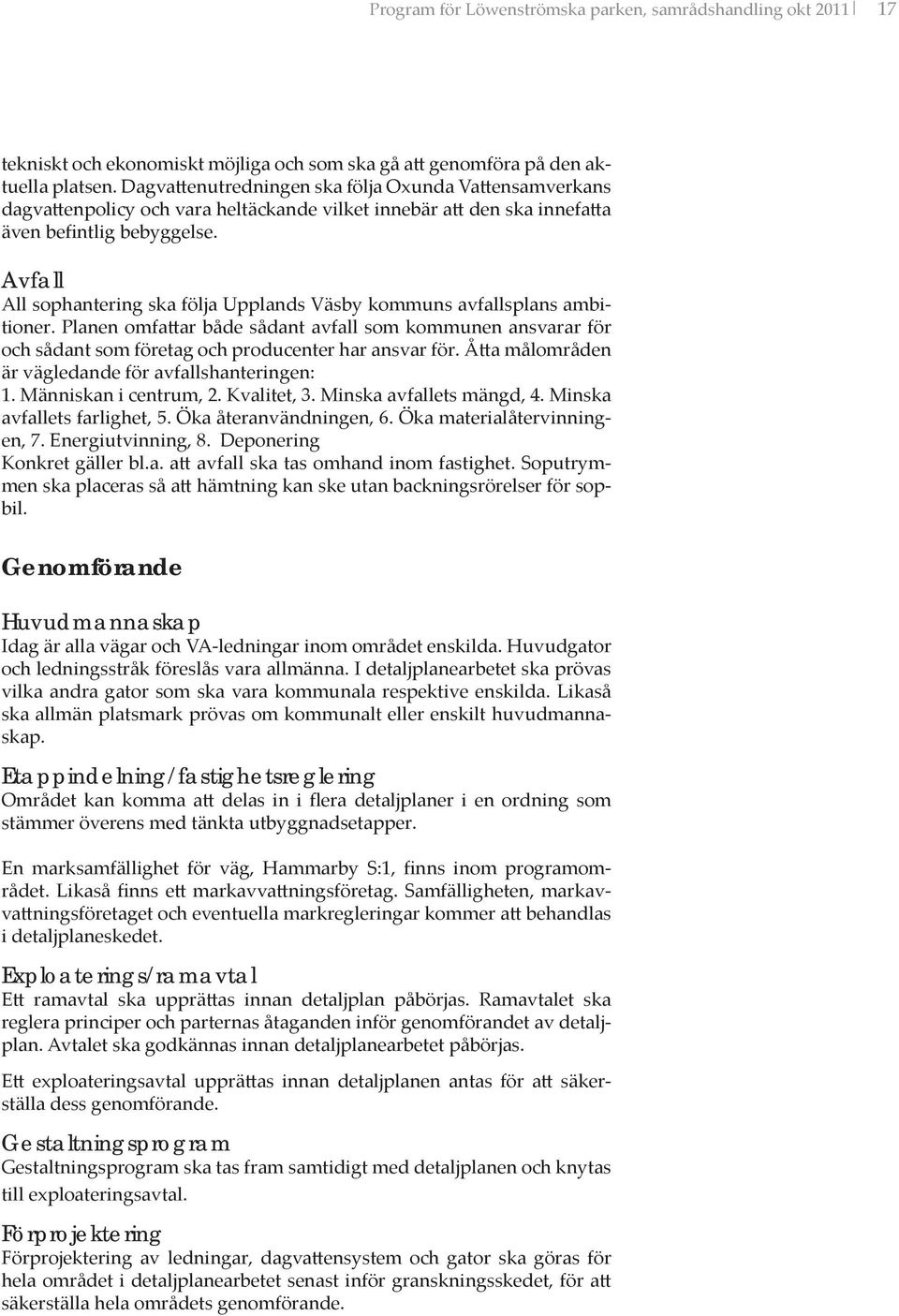 Avfall All sophantering ska följa Upplands Väsby kommuns avfallsplans ambitioner. Planen omfattar både sådant avfall som kommunen ansvarar för och sådant som företag och producenter har ansvar för.