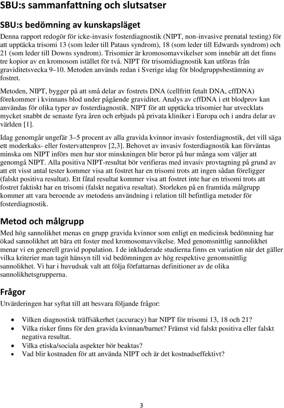 för trisomidiagnostik kan utföras från graviditetsvecka 9 10. Metoden används redan i Sverige idag för blodgruppsbestämning av fostret.