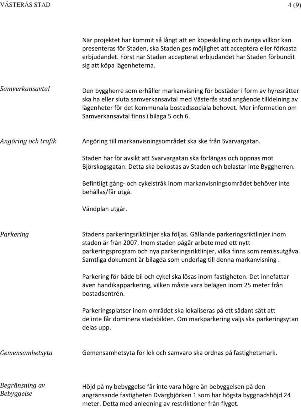 Samverkansavtal Den byggherre som erhåller markanvisning för bostäder i form av hyresrätter ska ha eller sluta samverkansavtal med Västerås stad angående tilldelning av lägenheter för det kommunala