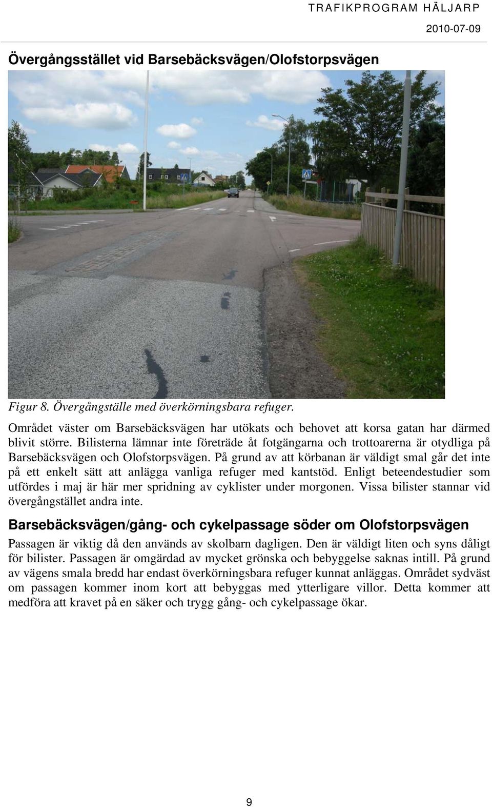 Bilisterna lämnar inte företräde åt fotgängarna och trottoarerna är otydliga på Barsebäcksvägen och Olofstorpsvägen.