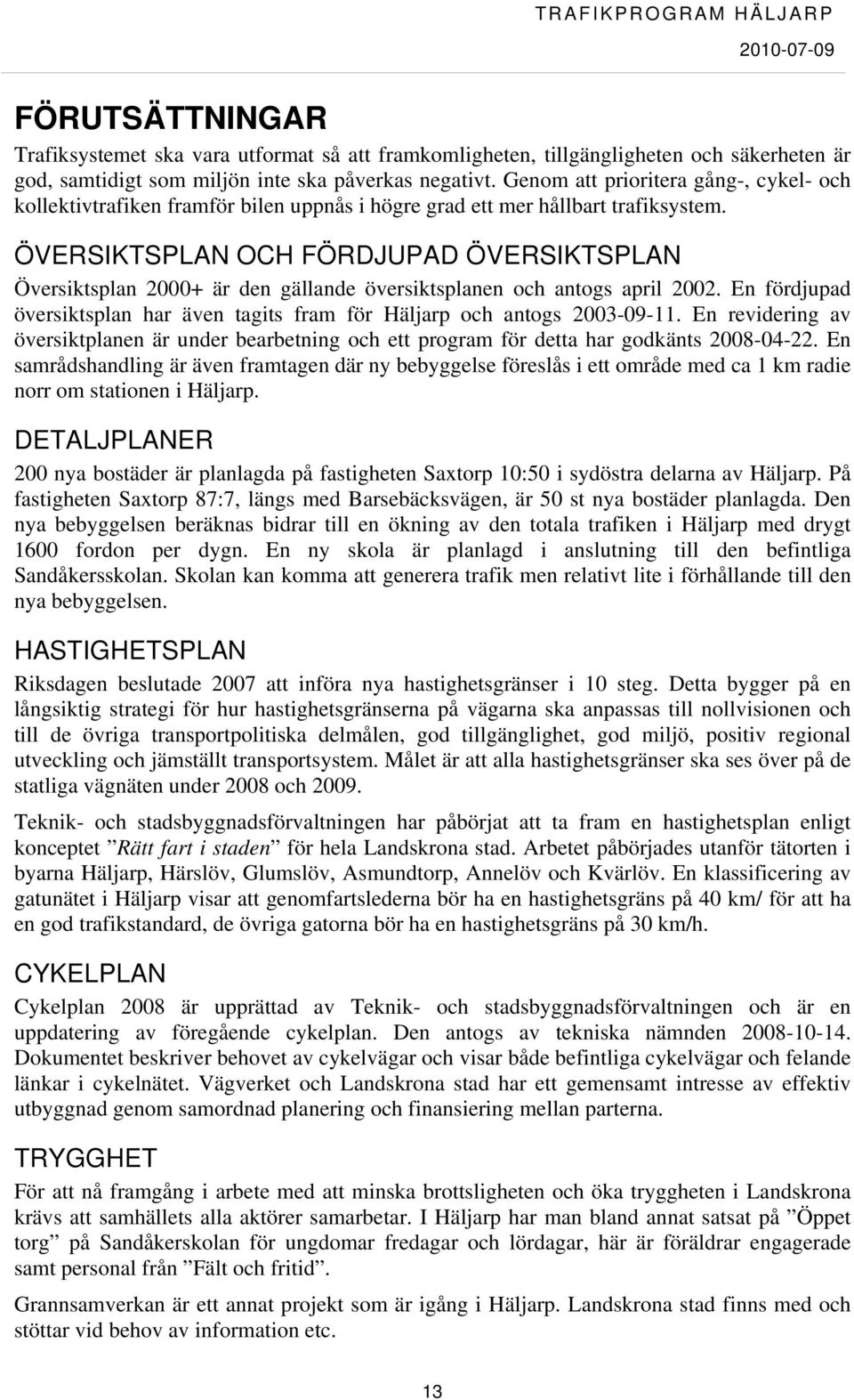 ÖVERSIKTSPLAN OCH FÖRDJUPAD ÖVERSIKTSPLAN Översiktsplan 2000+ är den gällande översiktsplanen och antogs april 2002. En fördjupad översiktsplan har även tagits fram för Häljarp och antogs 2003-09-11.