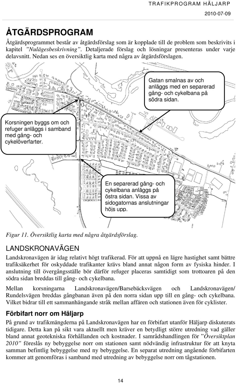 Gatan smalnas av och anläggs med en separerad gång- och cykelbana på södra sidan. Korsningen byggs om och refuger anläggs i samband med gång- och cykelöverfarter.