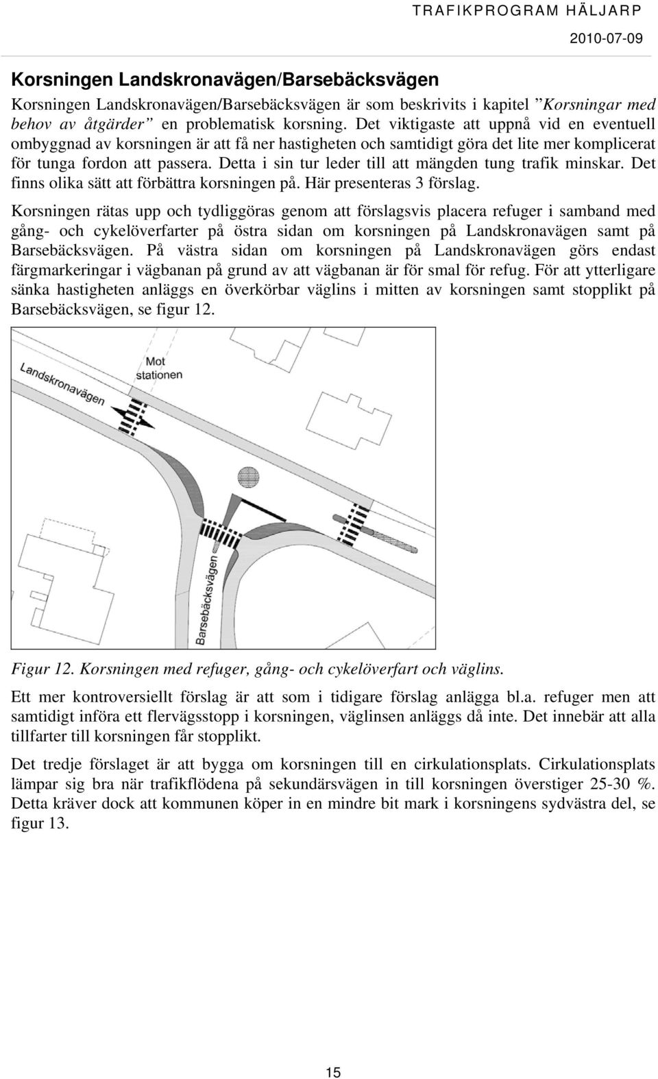 Detta i sin tur leder till att mängden tung trafik minskar. Det finns olika sätt att förbättra korsningen på. Här presenteras 3 förslag.