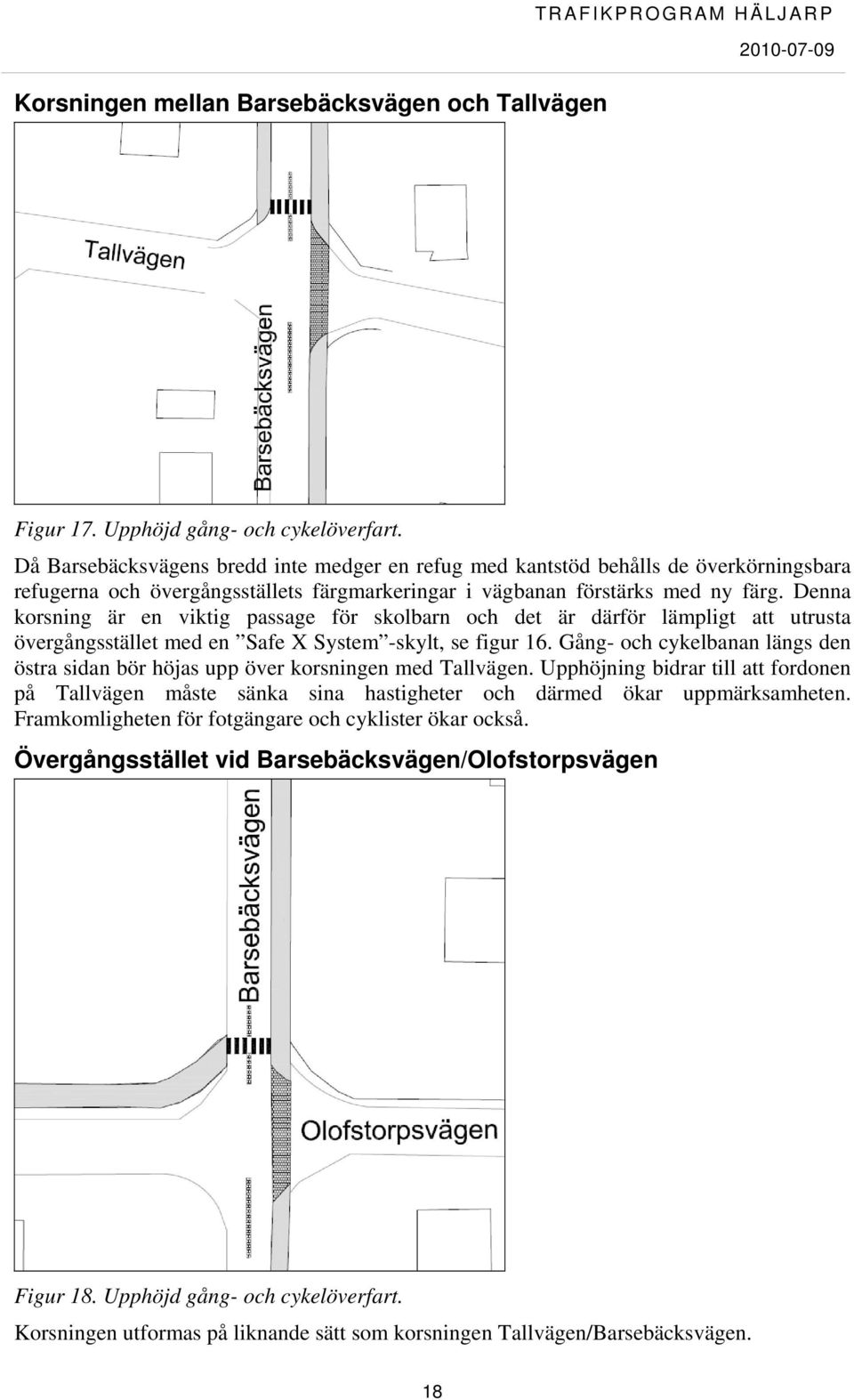 Denna korsning är en viktig passage för skolbarn och det är därför lämpligt att utrusta övergångsstället med en Safe X System -skylt, se figur 16.