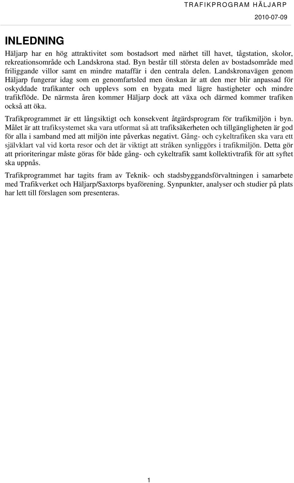 Landskronavägen genom Häljarp fungerar idag som en genomfartsled men önskan är att den mer blir anpassad för oskyddade trafikanter och upplevs som en bygata med lägre hastigheter och mindre