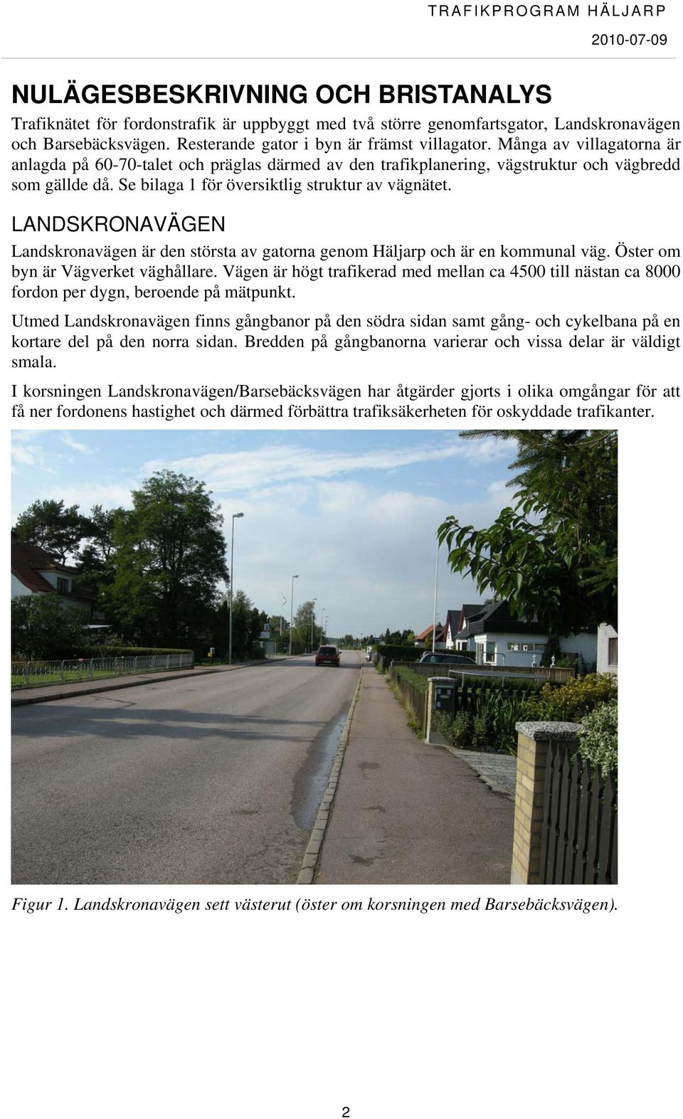 LANDSKRONAVÄGEN Landskronavägen är den största av gatorna genom Häljarp och är en kommunal väg. Öster om byn är Vägverket väghållare.
