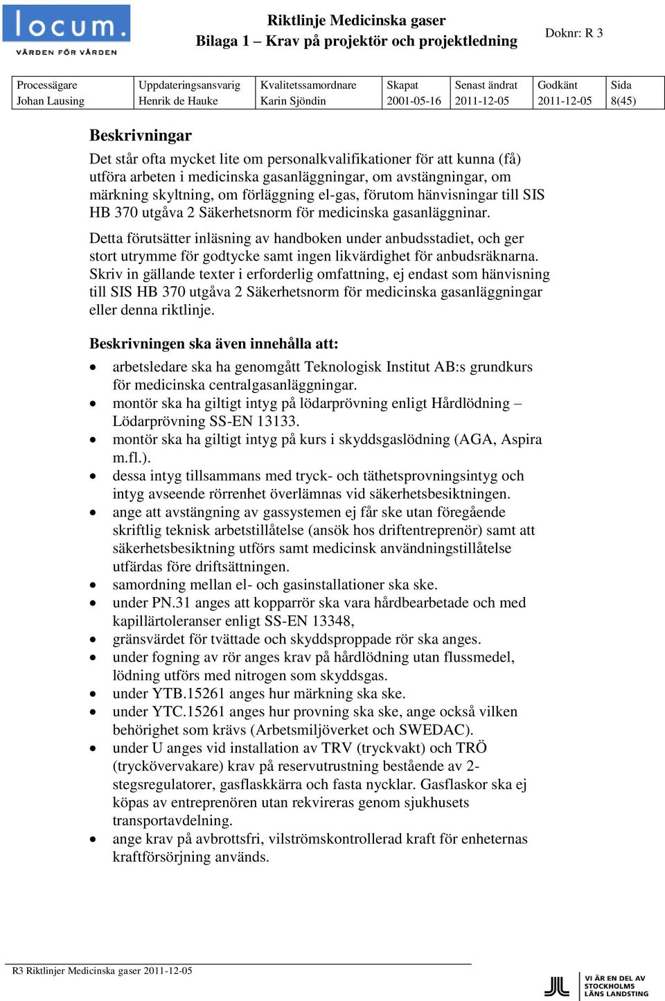 gasanläggninar. Detta förutsätter inläsning av handboken under anbudsstadiet, och ger stort utrymme för godtycke samt ingen likvärdighet för anbudsräknarna.