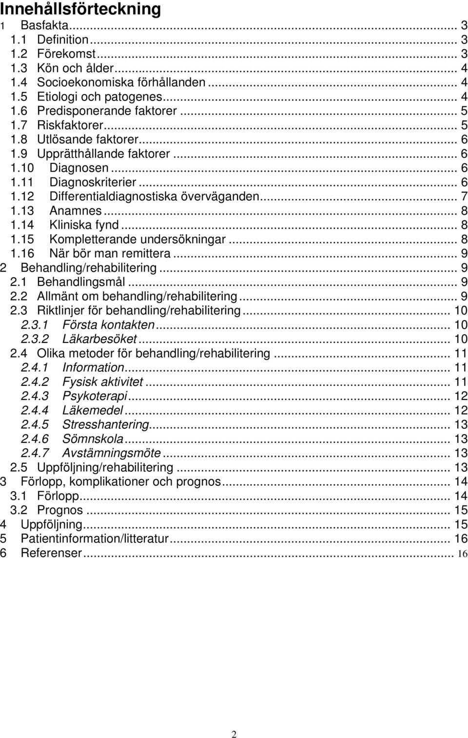 .. 8 1.14 Kliniska fynd... 8 1.15 Kompletterande undersökningar... 8 1.16 När bör man remittera... 9 2 Behandling/rehabilitering... 9 2.1 Behandlingsmål... 9 2.2 Allmänt om behandling/rehabilitering.
