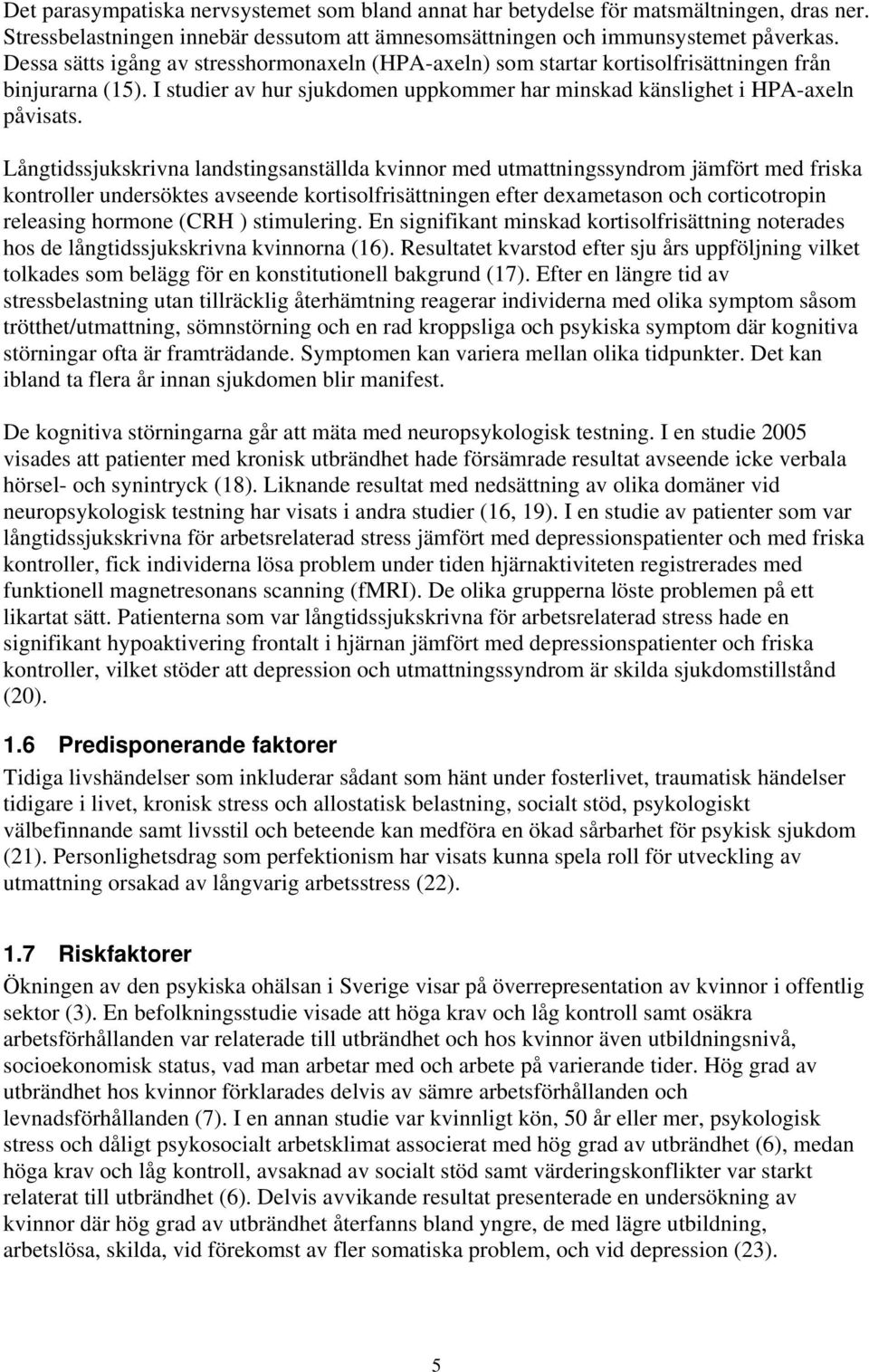 Långtidssjukskrivna landstingsanställda kvinnor med utmattningssyndrom jämfört med friska kontroller undersöktes avseende kortisolfrisättningen efter dexametason och corticotropin releasing hormone