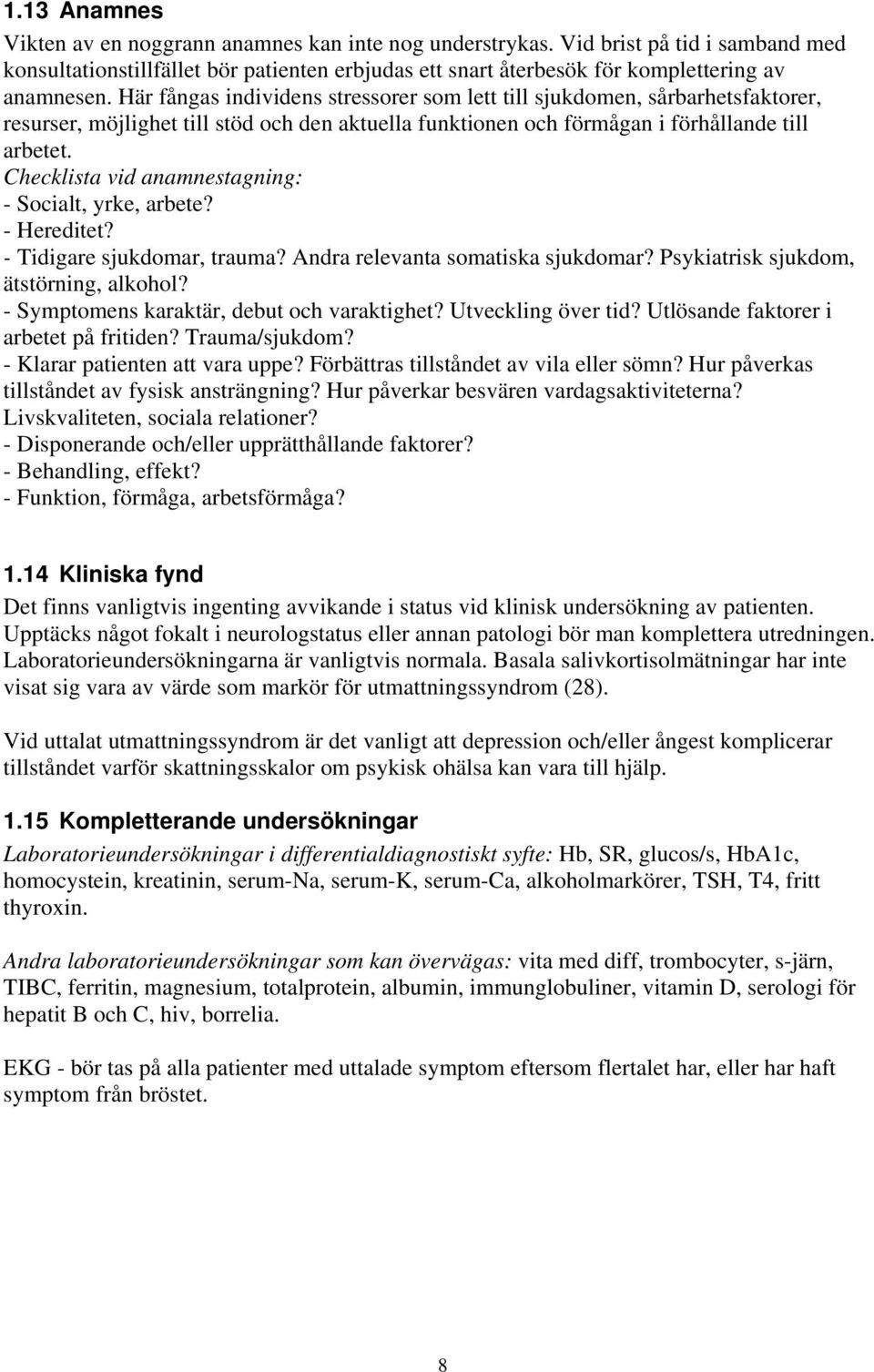 Checklista vid anamnestagning: - Socialt, yrke, arbete? - Hereditet? - Tidigare sjukdomar, trauma? Andra relevanta somatiska sjukdomar? Psykiatrisk sjukdom, ätstörning, alkohol?