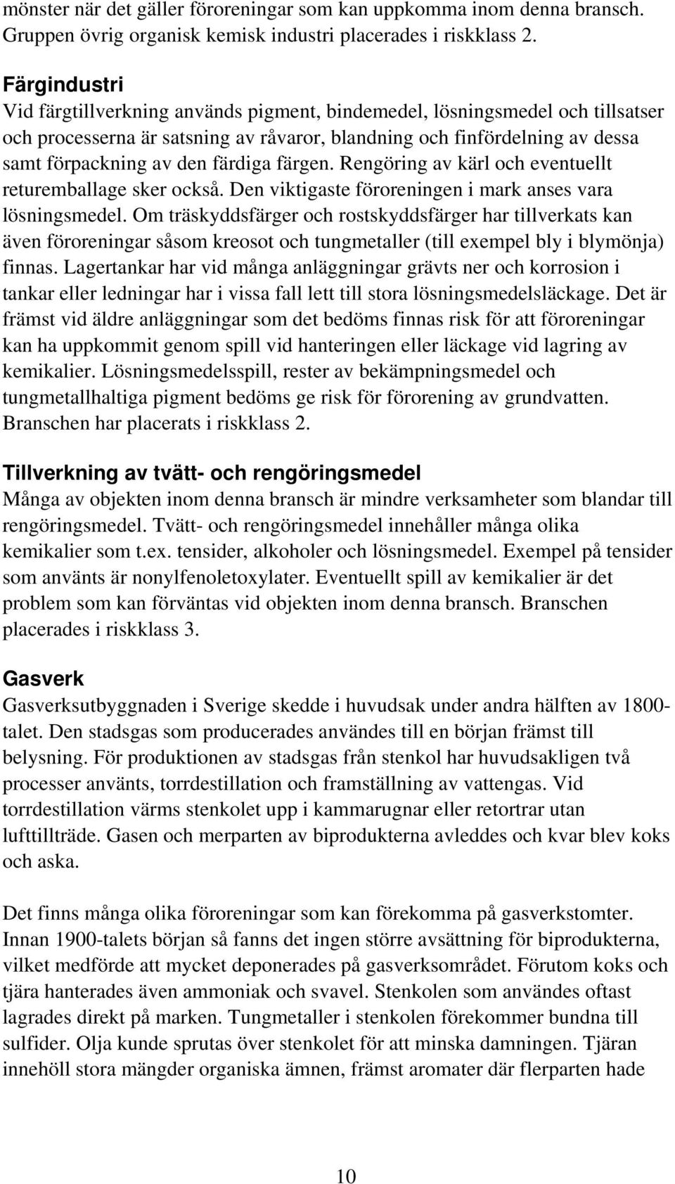 färdiga färgen. Rengöring av kärl och eventuellt returemballage sker också. Den viktigaste föroreningen i mark anses vara lösningsmedel.