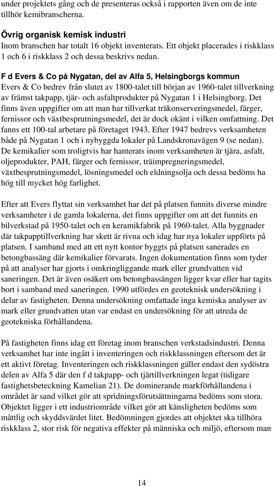 F d Evers & Co på Nygatan, del av Alfa 5, Helsingborgs kommun Evers & Co bedrev från slutet av 1800-talet till början av 1960-talet tillverkning av främst takpapp, tjär- och asfaltprodukter på