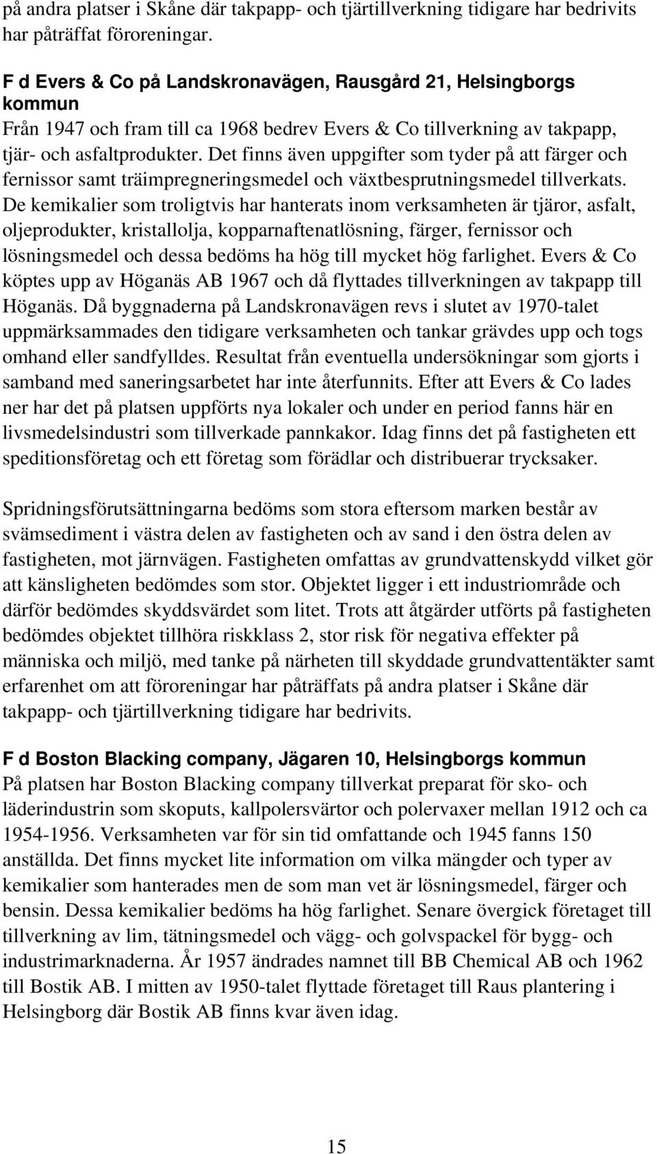 Det finns även uppgifter som tyder på att färger och fernissor samt träimpregneringsmedel och växtbesprutningsmedel tillverkats.
