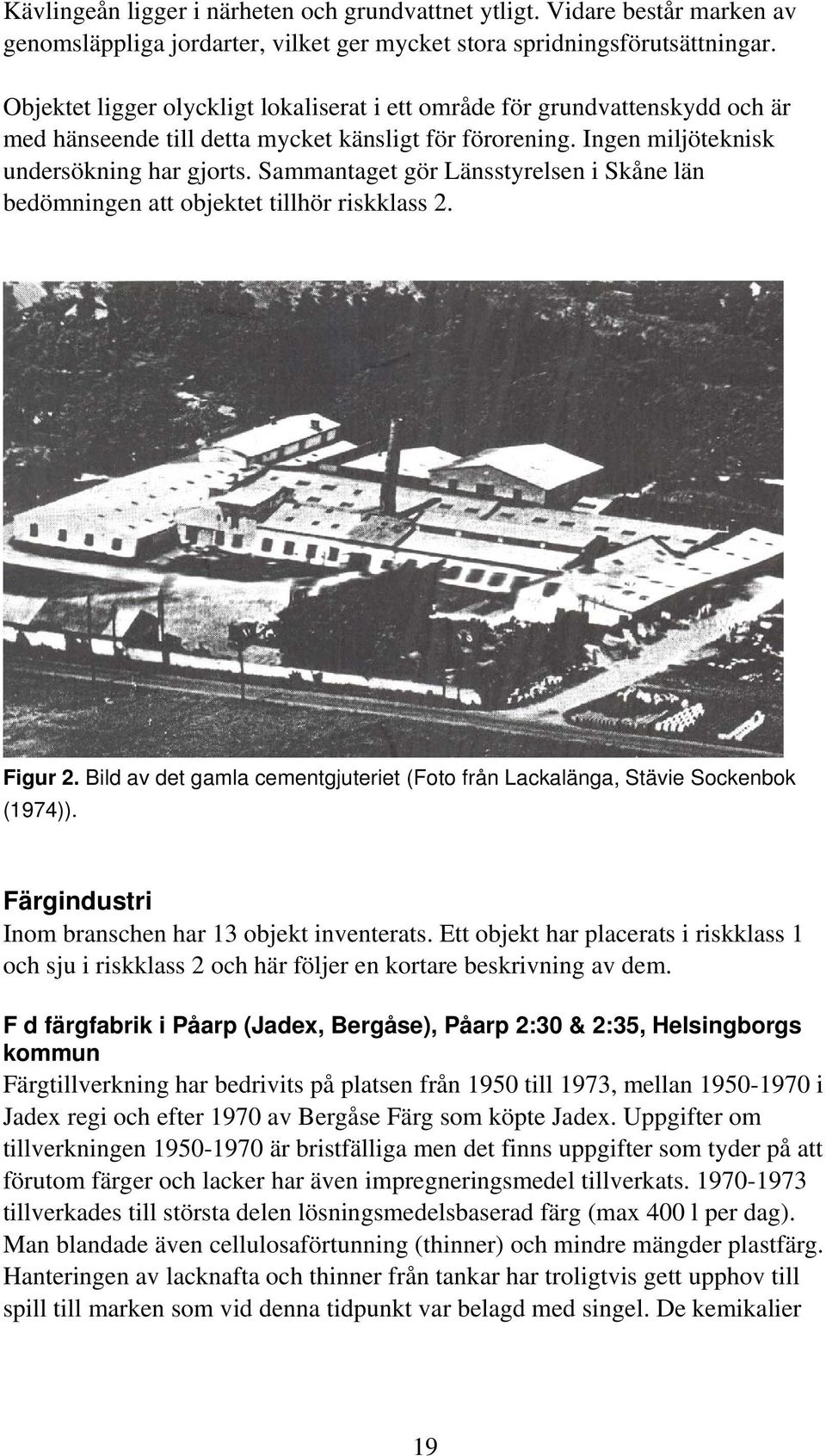 Sammantaget gör Länsstyrelsen i Skåne län bedömningen att objektet tillhör riskklass 2. Figur 2. Bild av det gamla cementgjuteriet (Foto från Lackalänga, Stävie Sockenbok (1974)).