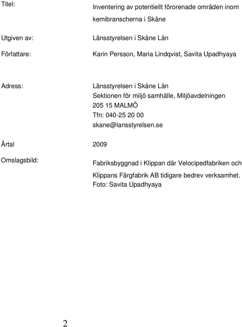 Sektionen för miljö samhälle, Miljöavdelningen 205 15 MALMÖ Tfn: 040-25 20 00 skane@lansstyrelsen.