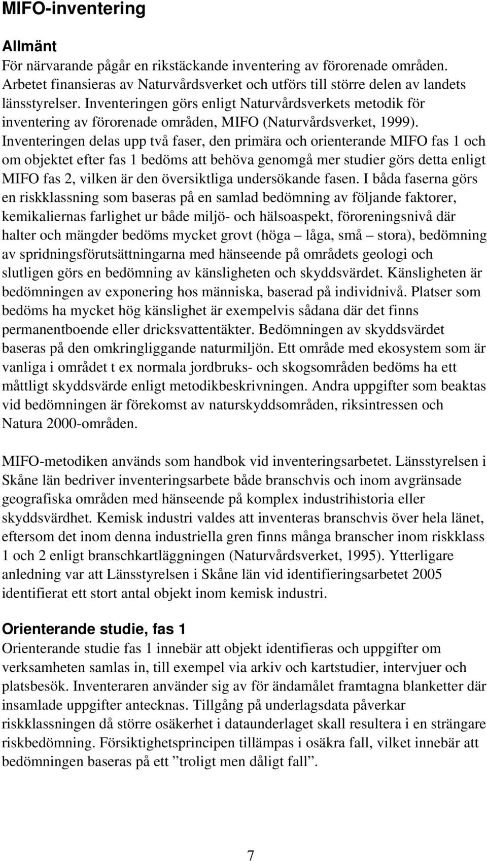 Inventeringen delas upp två faser, den primära och orienterande MIFO fas 1 och om objektet efter fas 1 bedöms att behöva genomgå mer studier görs detta enligt MIFO fas 2, vilken är den översiktliga