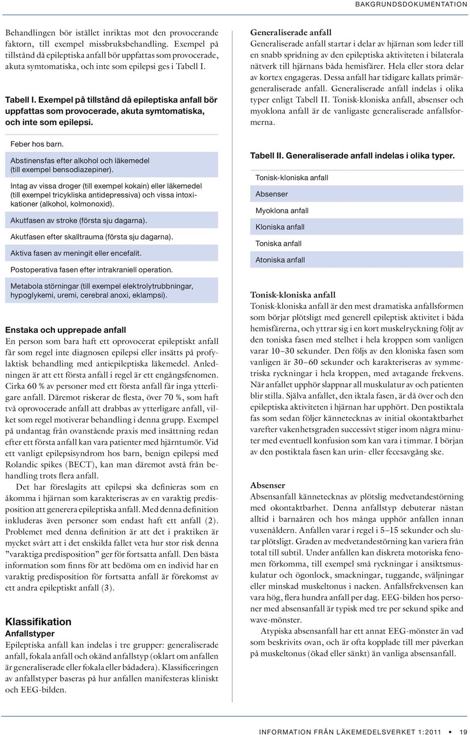 Tabell I. Exempel på tillstånd då epileptiska anfall bör uppfattas som provocerade, akuta symtomatiska, och inte som epilepsi. Feber hos barn.