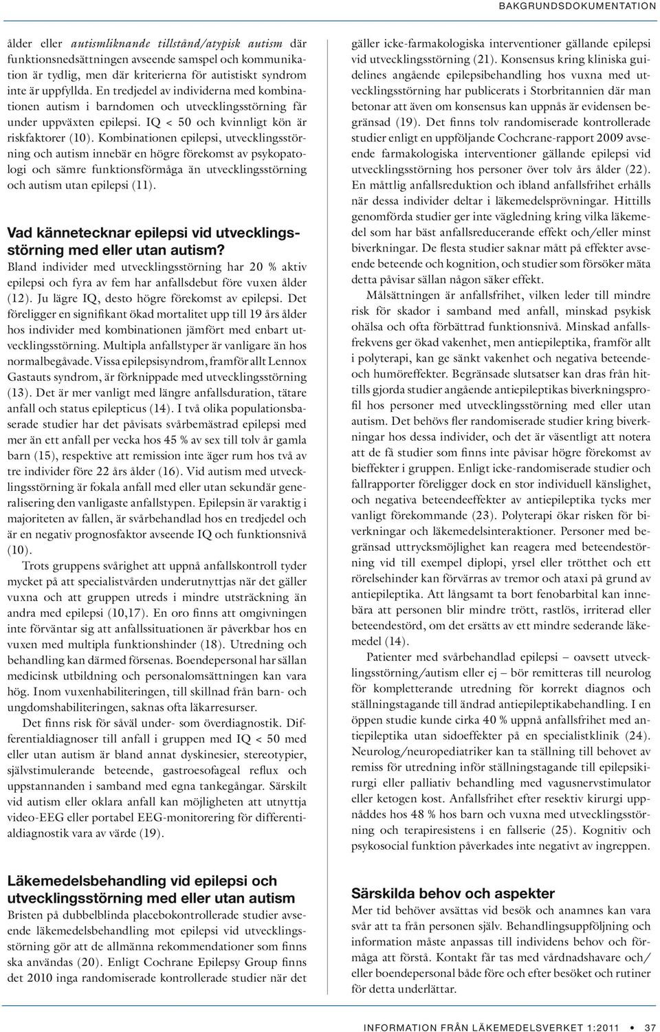 Kombinationen epilepsi, utvecklingsstörning och autism innebär en högre förekomst av psykopatologi och sämre funktionsförmåga än utvecklingsstörning och autism utan epilepsi (11).