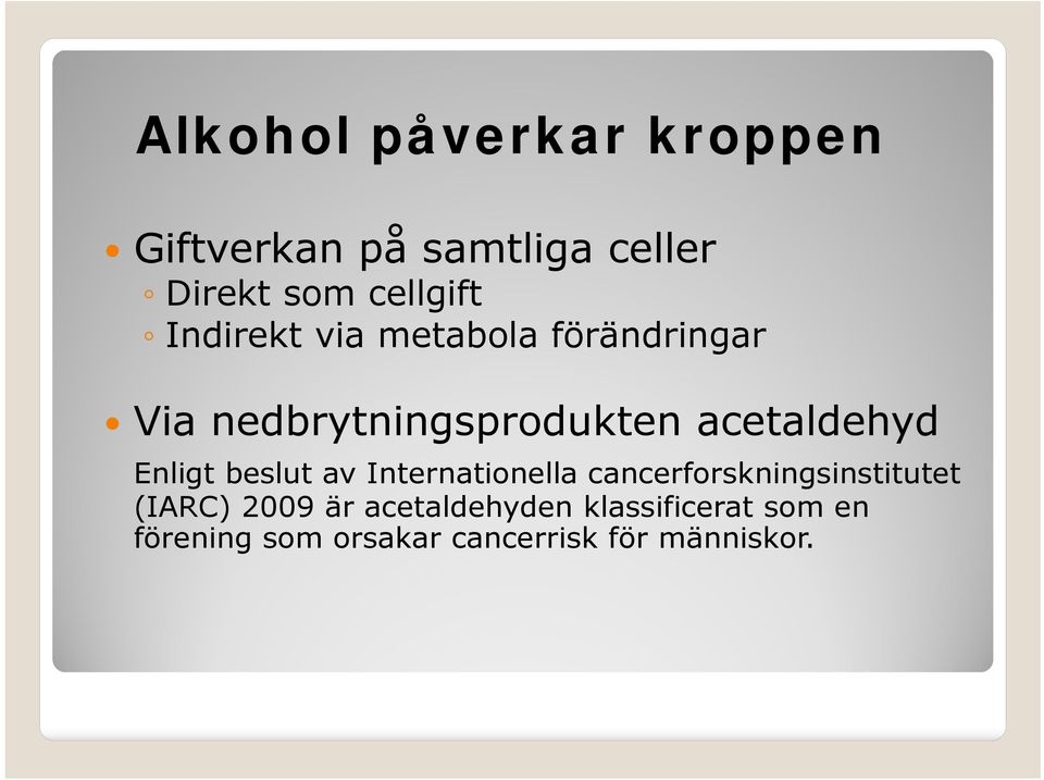 Enligt beslut av Internationella cancerforskningsinstitutet (IARC) 2009 är