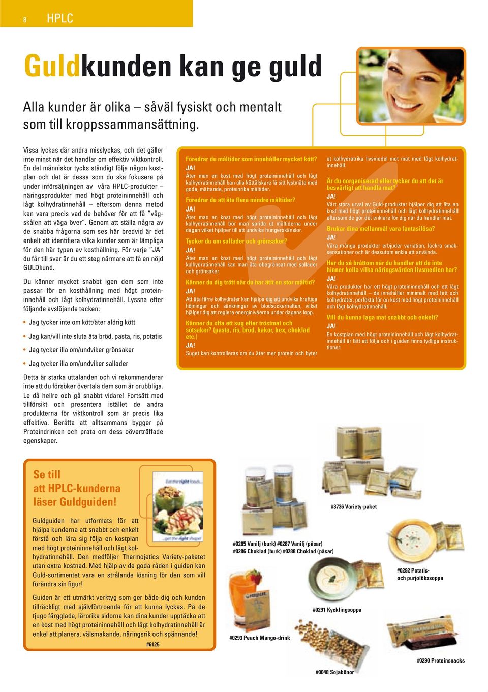 En del människor tycks ständigt följa någon kostplan och det är dessa som du ska fokusera på under införsäljningen av våra HPLC-produkter näringsprodukter med högt proteininnehåll och lågt