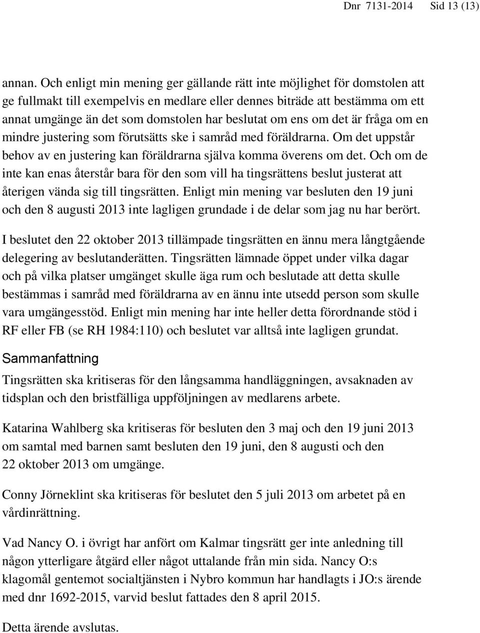 beslutat om ens om det är fråga om en mindre justering som förutsätts ske i samråd med föräldrarna. Om det uppstår behov av en justering kan föräldrarna själva komma överens om det.