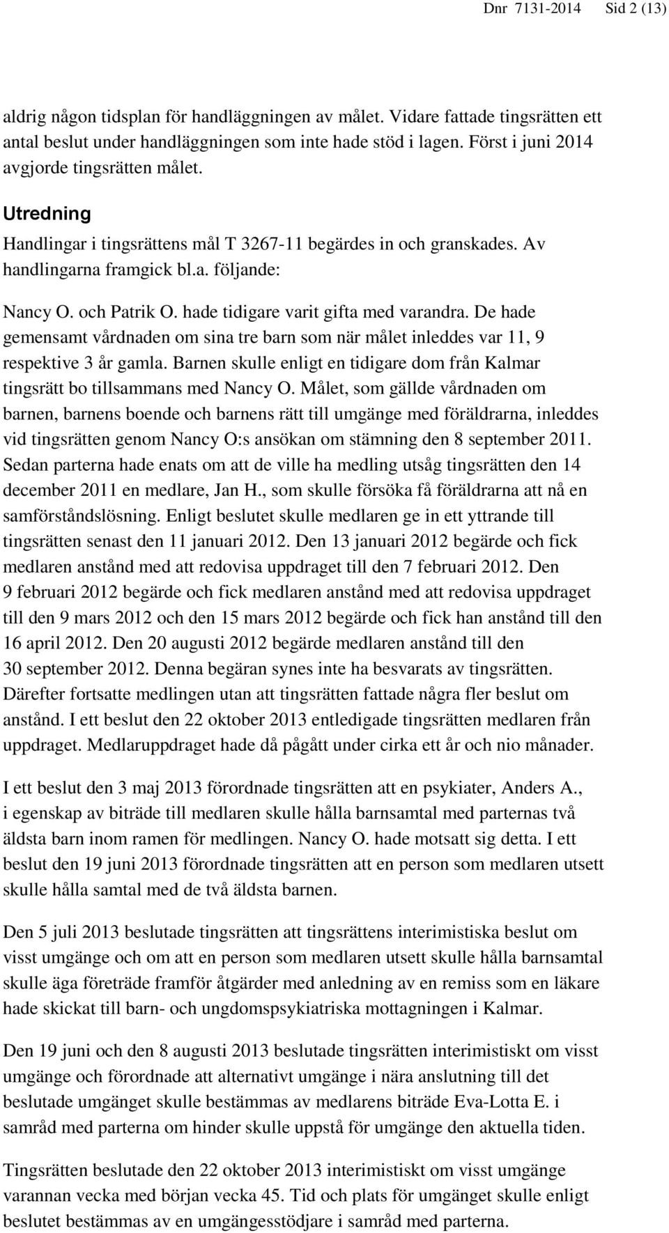 hade tidigare varit gifta med varandra. De hade gemensamt vårdnaden om sina tre barn som när målet inleddes var 11, 9 respektive 3 år gamla.