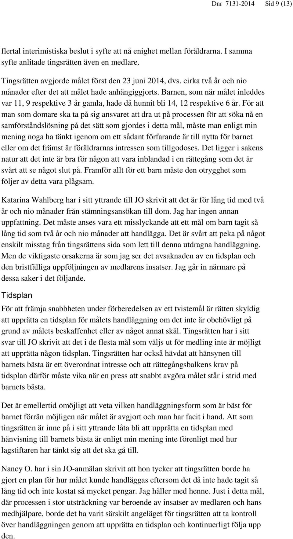 Barnen, som när målet inleddes var 11, 9 respektive 3 år gamla, hade då hunnit bli 14, 12 respektive 6 år.