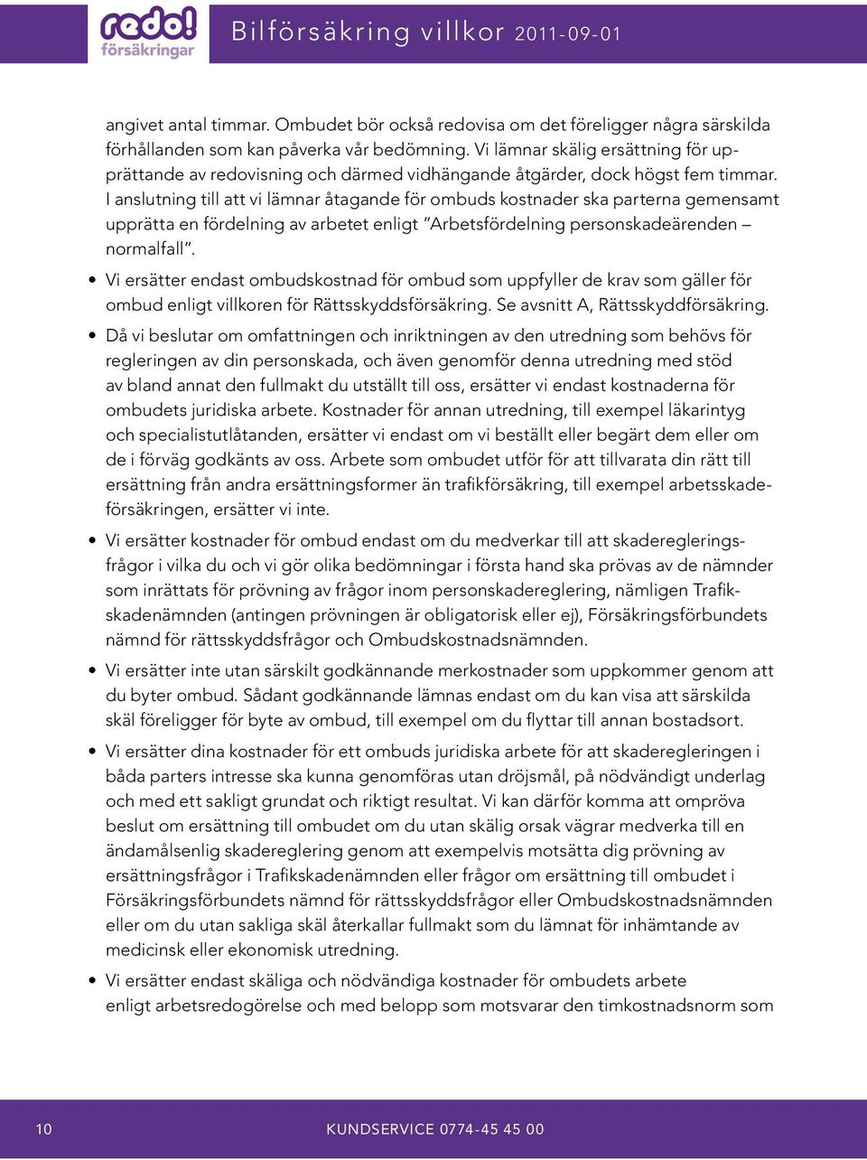 I anslutning till att vi lämnar åtagande för ombuds kostnader ska parterna gemensamt upprätta en fördelning av arbetet enligt Arbetsfördelning personskadeärenden normalfall.