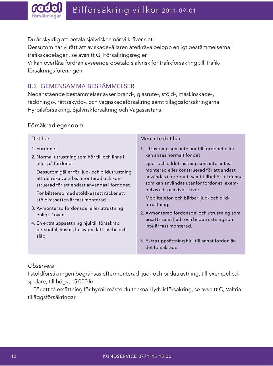 Vi kan överlåta fordran avseende obetald självrisk för trafikförsäkring till Trafikförsäkringsföreningen. B.