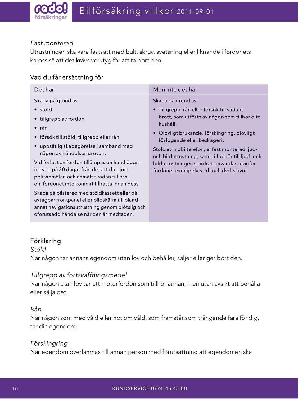 Vid förlust av fordon tillämpas en handläggningstid på 30 dagar från det att du gjort polisanmälan och anmält skadan till oss, om fordonet inte kommit tillrätta innan dess.