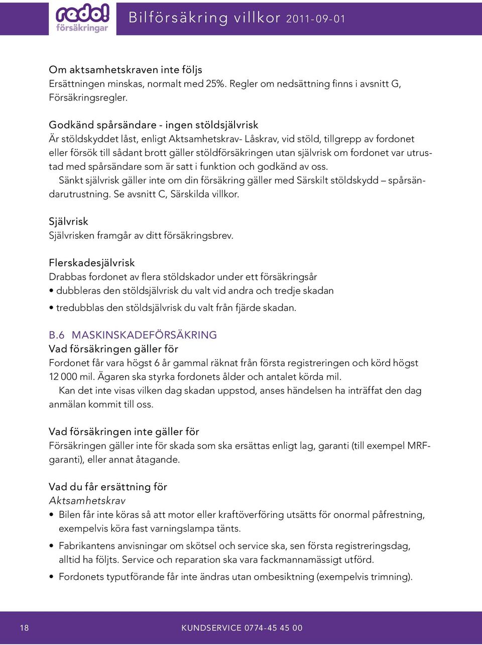 självrisk om fordonet var utrustad med spårsändare som är satt i funktion och godkänd av oss. Sänkt självrisk gäller inte om din försäkring gäller med Särskilt stöldskydd spårsändarutrustning.