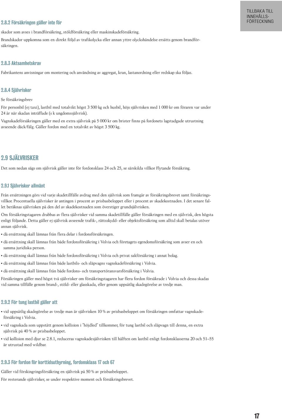 3 Aktsamhetskrav Fabrikantens anvisningar om montering och användning av aggregat, kran, lastanordning eller redskap ska följas. 2.8.