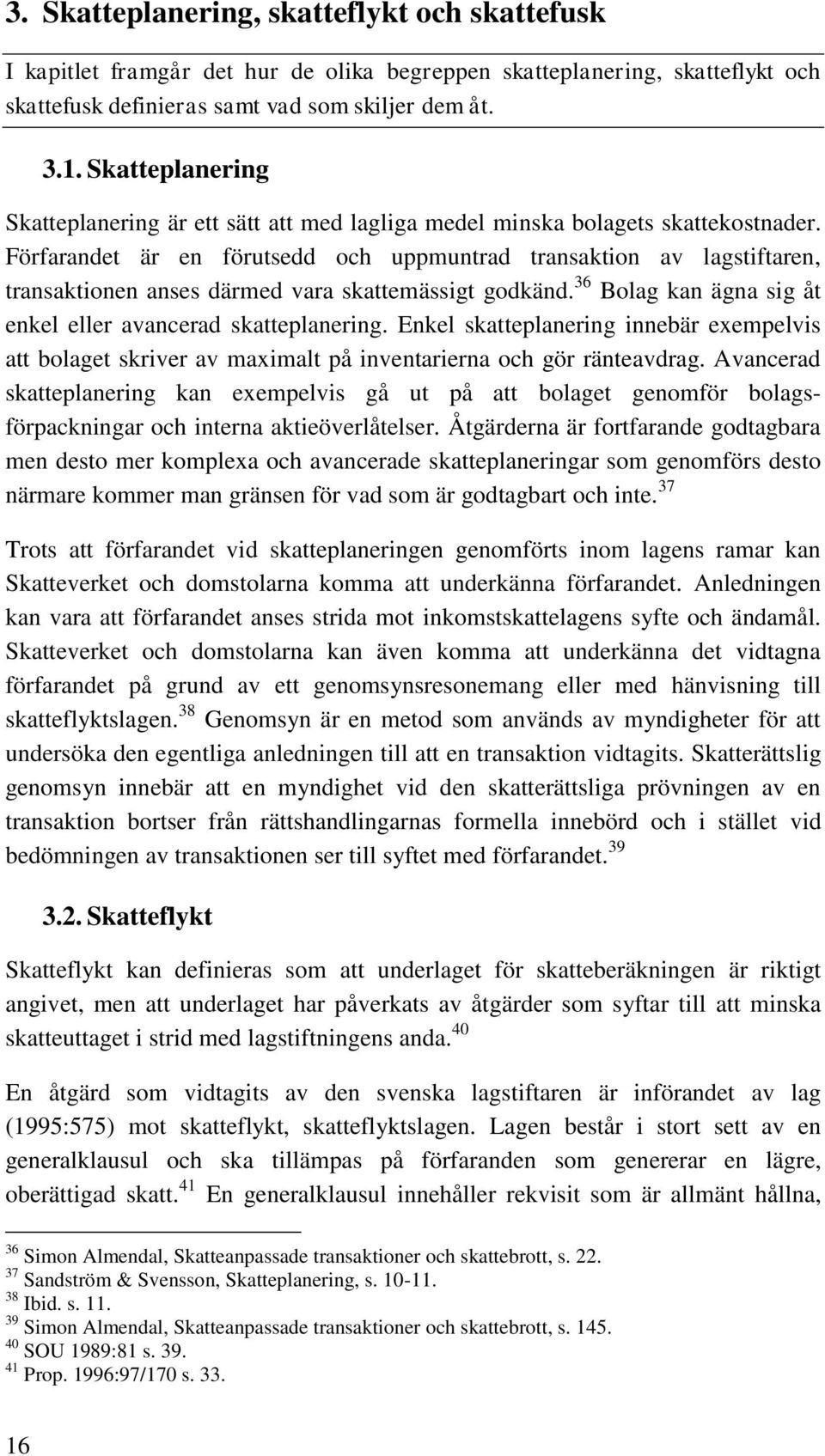 Förfarandet är en förutsedd och uppmuntrad transaktion av lagstiftaren, transaktionen anses därmed vara skattemässigt godkänd. 36 Bolag kan ägna sig åt enkel eller avancerad skatteplanering.