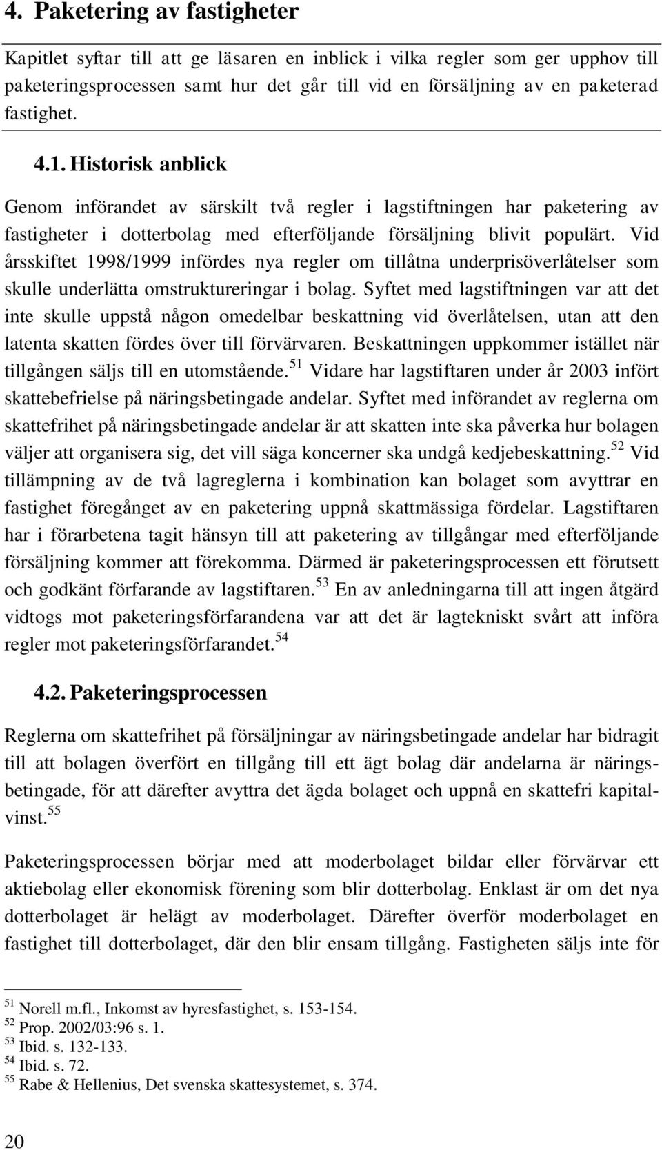 Vid årsskiftet 1998/1999 infördes nya regler om tillåtna underprisöverlåtelser som skulle underlätta omstruktureringar i bolag.