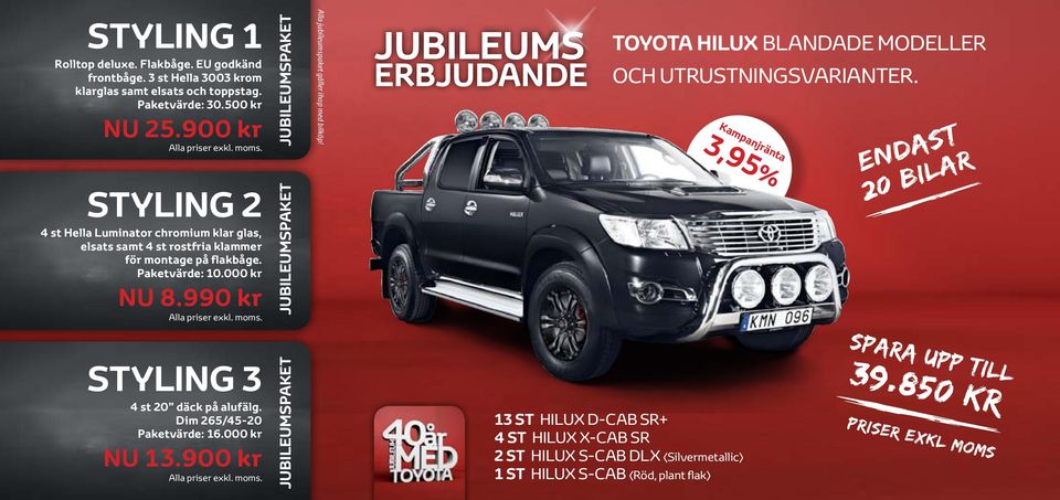 moms. JUBILEUMS TOYOTA HILUX blandade modeller och utrustningsvarianter. ENDAST 20 bilar STYLING 3 4 st 20 däck på alufälg. Dim 265/4520 Paketvärde: 16.000 kr NU 13.