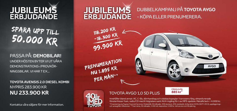 895 kr/ per mån* * TOYOTA AYGO 1,0 5D PluS fördelslån 885 kr * Innehåller bland annat: AC, Clås, dörrhandtag och sidobackspeglar i karossens färg, elmanövrerade fönsterhissar fram, radio/cd med 6