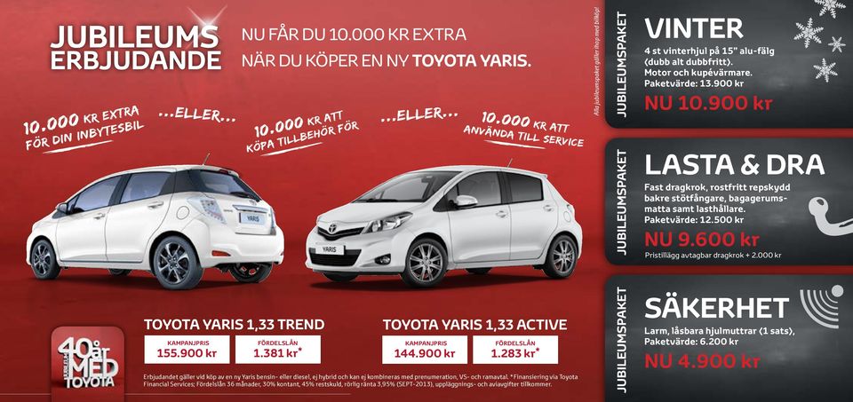 600 kr Pristillägg avtagbar dragkrok + 2.000 kr TOYOTA yaris 1,33 TREND kampanjpris 155.900 kr TOYOTA yaris 1,33 active fördelslån 1.381 kr * kampanjpris fördelslån 144.900 kr 1.