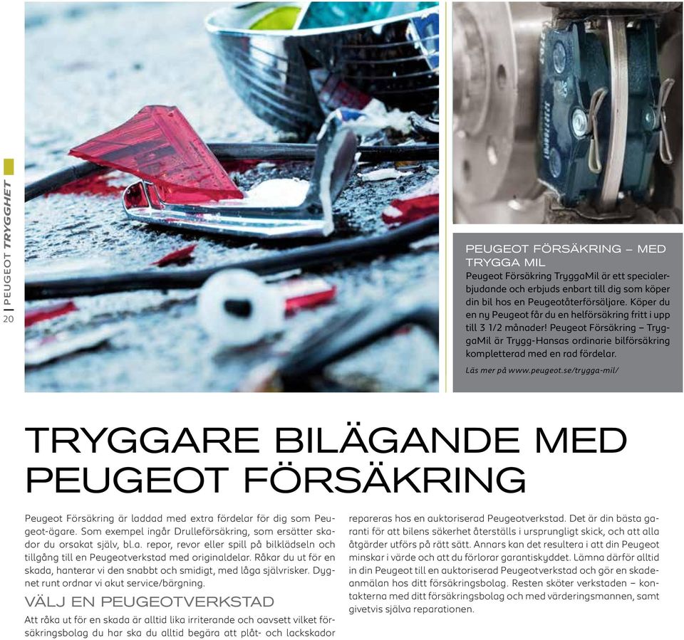 peugeot.se/trygga-mil/ tryggare bilägande med peugeot försäkring Peugeot Försäkring är laddad med extra fördelar för dig som Peugeot-ägare.