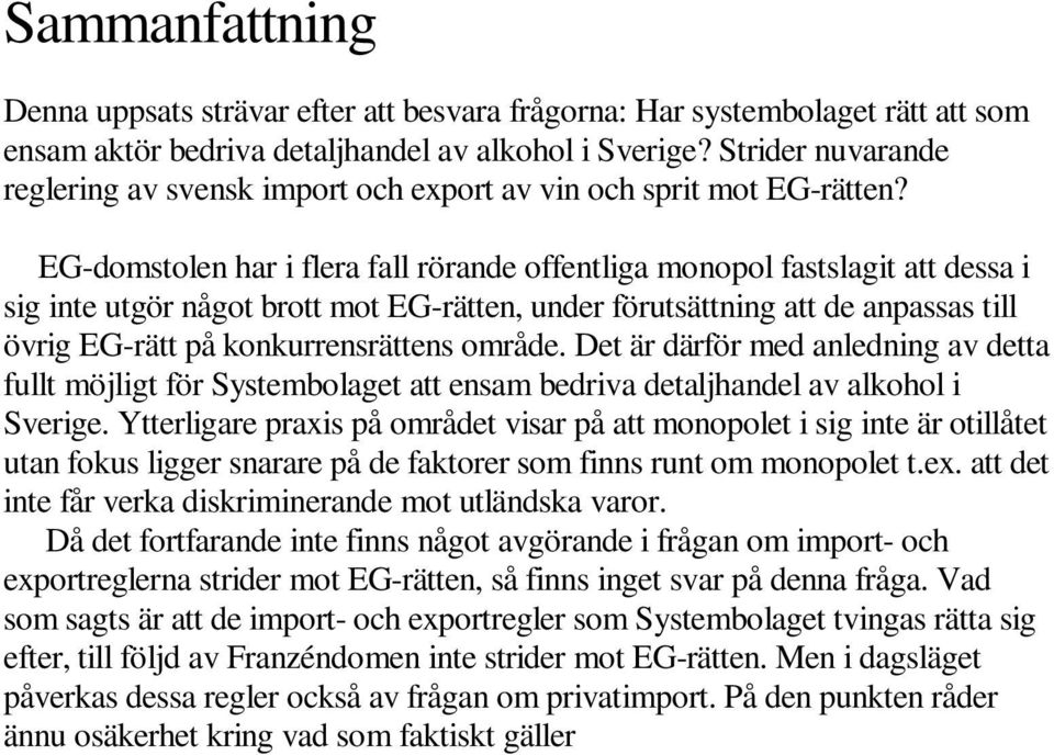 EG-domstolen har i flera fall rörande offentliga monopol fastslagit att dessa i sig inte utgör något brott mot EG-rätten, under förutsättning att de anpassas till övrig EG-rätt på konkurrensrättens