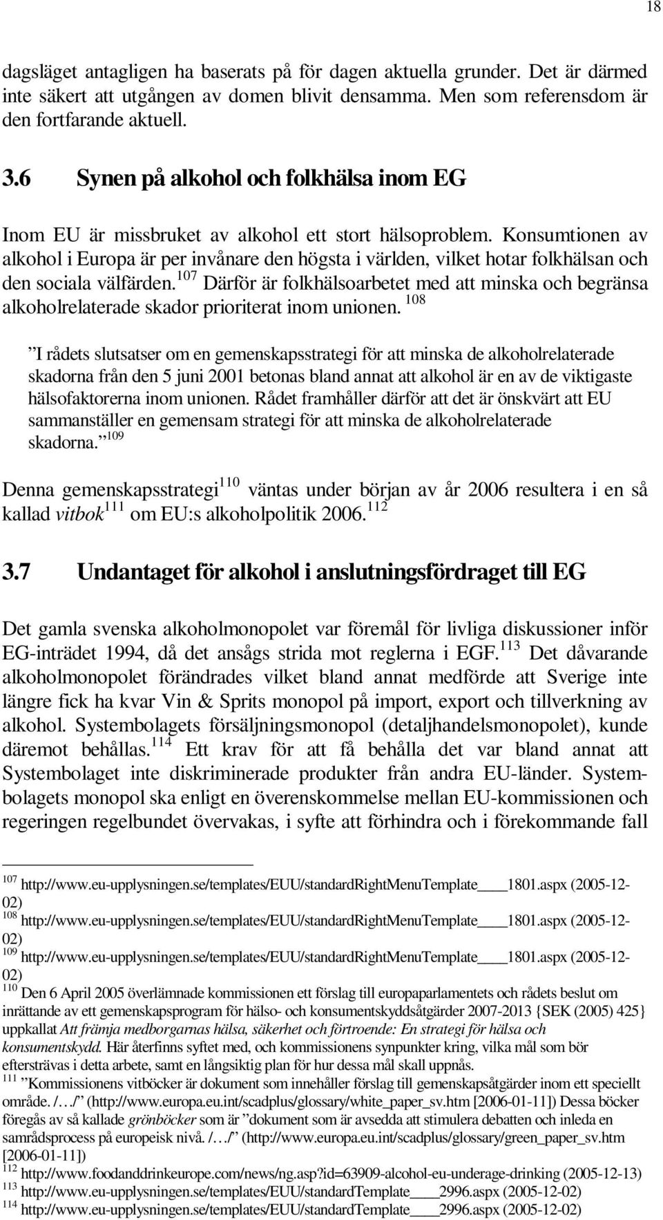 Konsumtionen av alkohol i Europa är per invånare den högsta i världen, vilket hotar folkhälsan och den sociala välfärden.