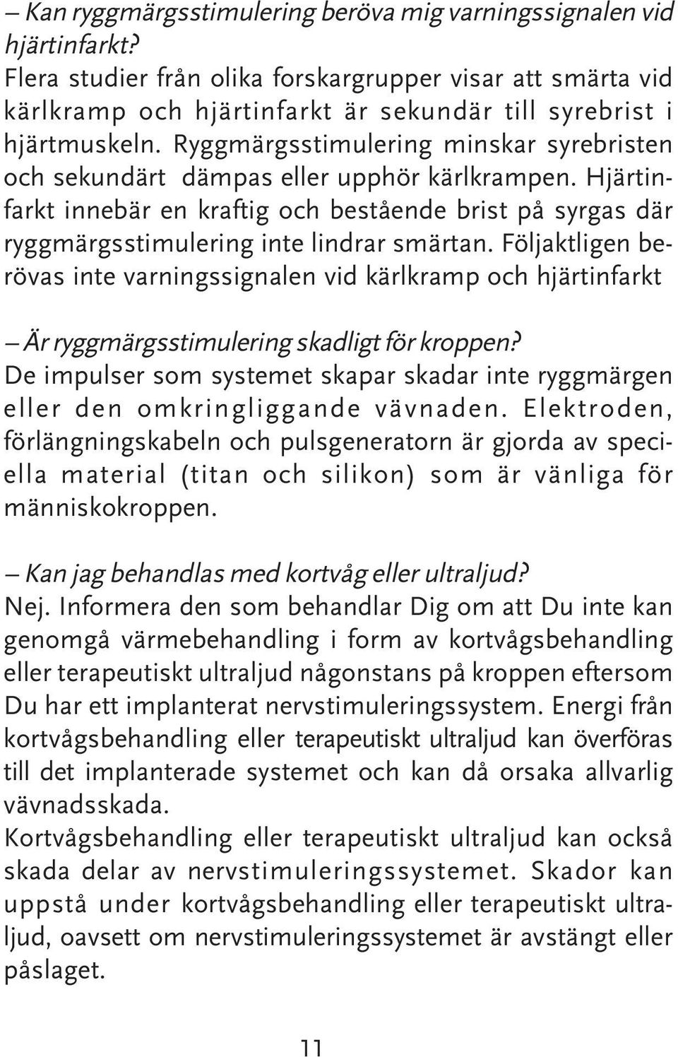 Ryggmärgsstimulering minskar syrebristen och sekundärt dämpas eller upphör kärlkrampen. Hjärtinfarkt innebär en kraftig och bestående brist på syrgas där ryggmärgsstimulering inte lindrar smärtan.