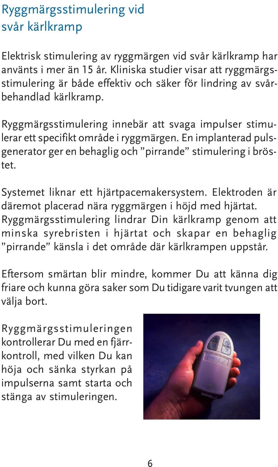 Ryggmärgsstimulering innebär att svaga impulser stimulerar ett specifikt område i ryggmärgen. En implanterad pulsgenerator ger en behaglig och pirrande stimulering i bröstet.