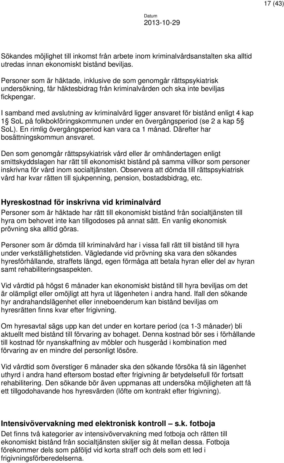 I samband med avslutning av kriminalvård ligger ansvaret för bistånd enligt 4 kap 1 SoL på folkbokföringskommunen under en övergångsperiod (se 2 a kap 5 SoL).